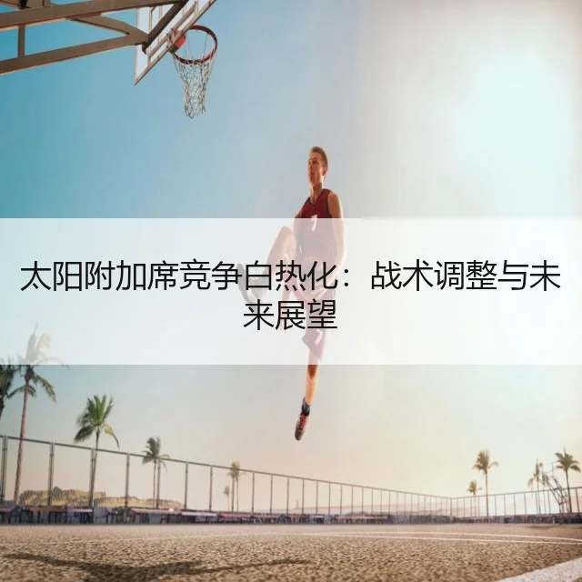太阳附加席竞争白热化：战术调整与未来展望